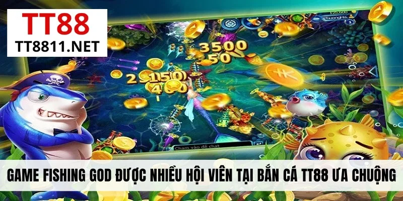 Game Fishing God được nhiều hội viên tại bắn cá TT88 ưa chuộng