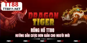 Rồng Hổ TT88: Hướng Dẫn Cược Đơn Giản Cho Người Mới